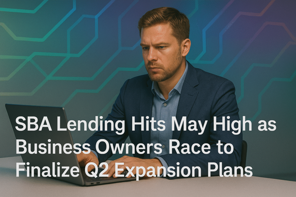 SBA Lending Hits May High as Business Owners Race to Finalize Q2 Expansion Plans SBA Lending Hits May High as Business Owners Race to Finalize Q2 Expansion Plans