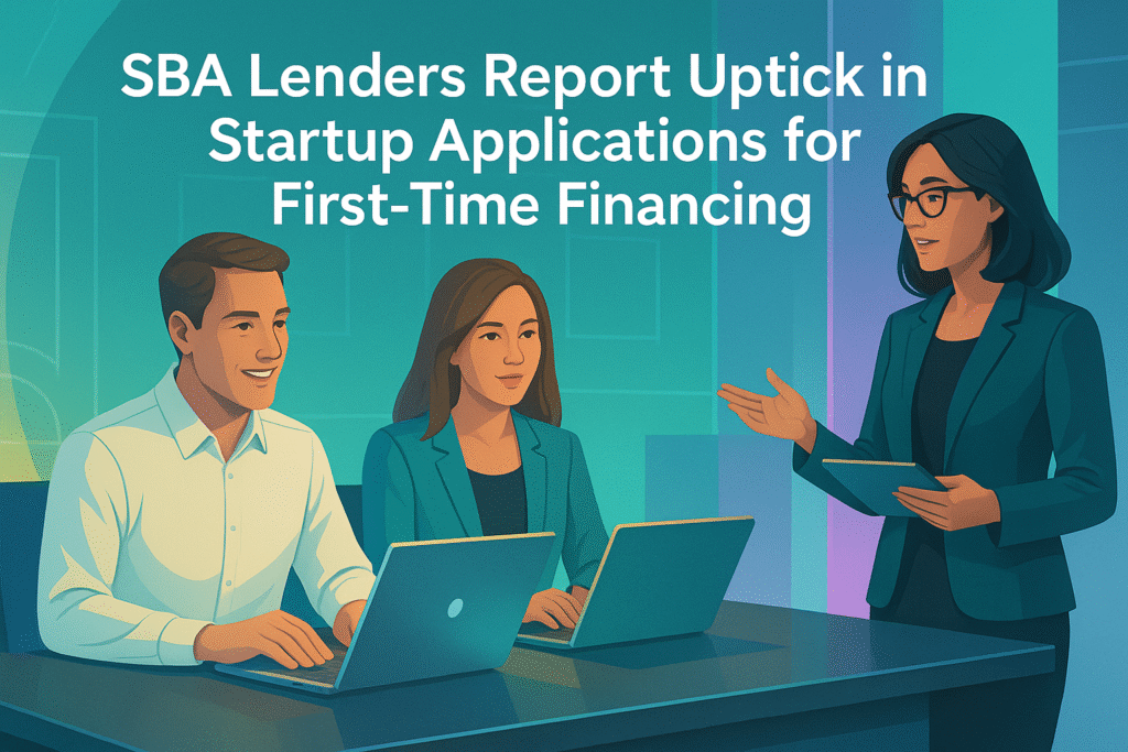 SBA Lenders Report Uptick in Startup Applications for First-Time Financing