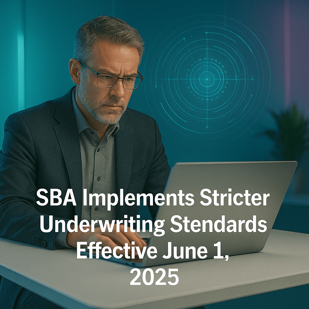 SBA Implements Stricter Underwriting Standards Effective June 1, 2025 SBA Implements Stricter Underwriting Standards Effective June 1, 2025