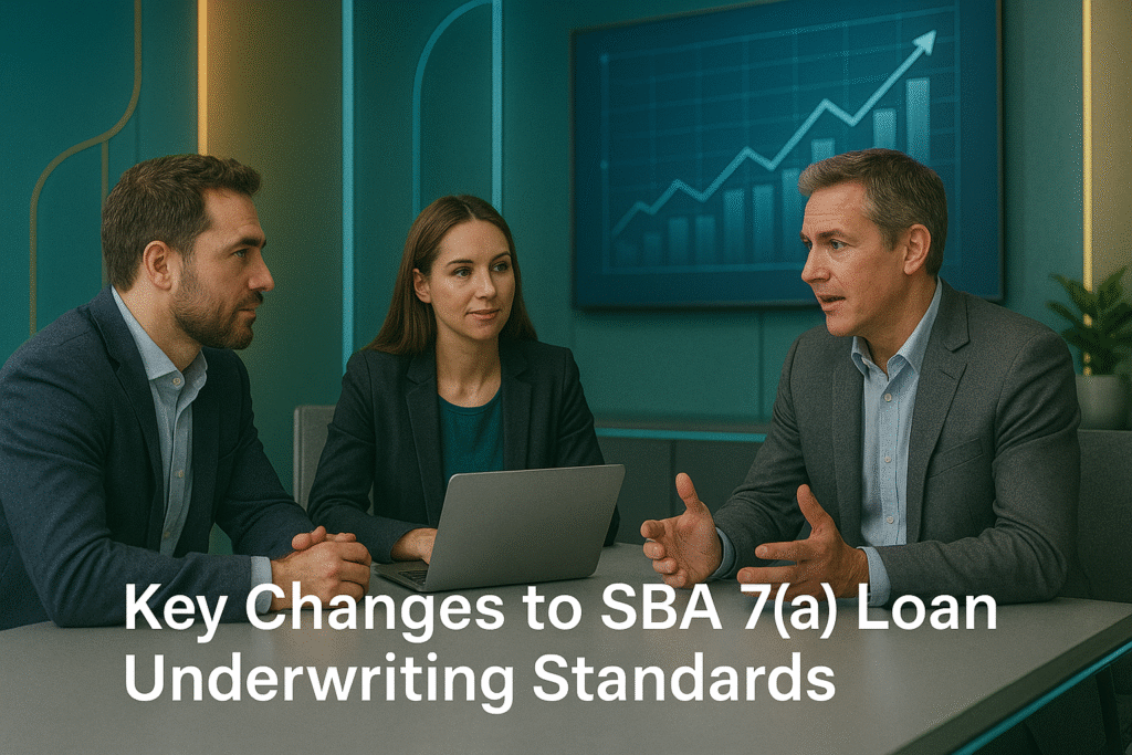 Key Changes to SBA 7(a) Loan Underwriting Standards Key Changes to SBA 7(a) Loan Underwriting Standards