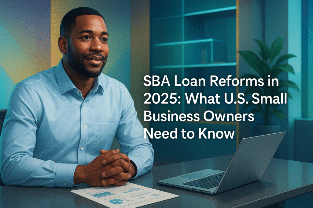 SBA Loan Reforms in 2025: What U.S. Small Business Owners Need to Know