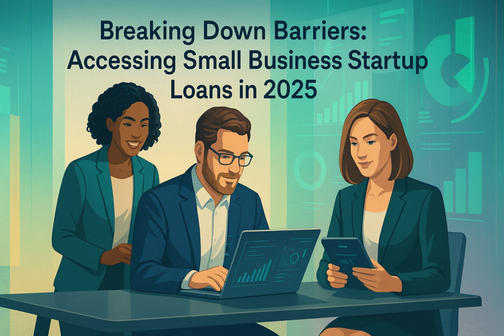Breaking Down Barriers: Accessing Small Business Startup Loans in 2025 Breaking Down Barriers: Accessing Small Business Startup Loans in 2025