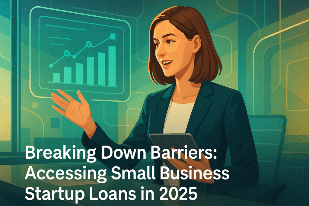 Breaking Down Barriers: Accessing Small Business Startup Loans in 2025