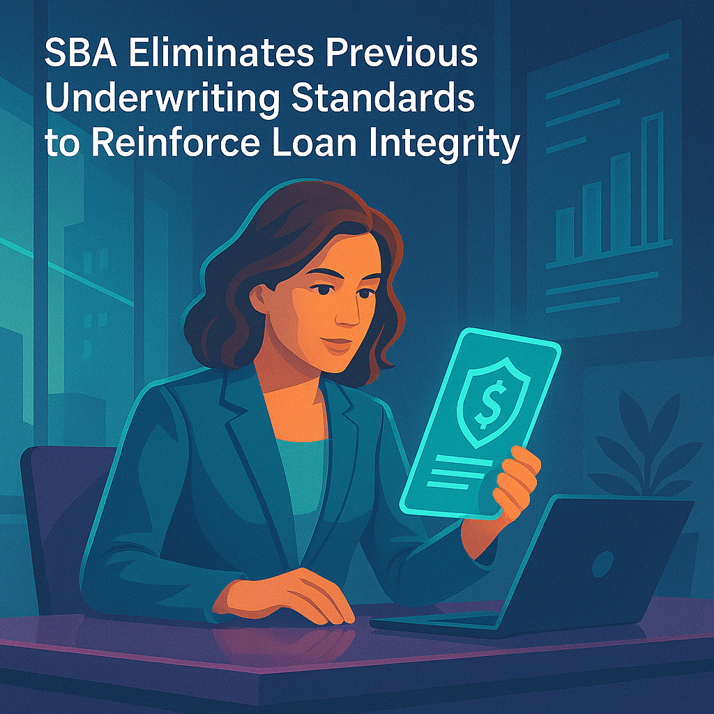 SBA Eliminates Previous Underwriting Standards to Reinforce Loan Integrity SBA Eliminates Previous Underwriting Standards to Reinforce Loan Integrity
