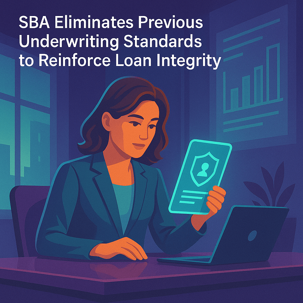 SBA Eliminates Previous Underwriting Standards to Reinforce Loan Integrity SBA Eliminates Previous Underwriting Standards to Reinforce Loan Integrity