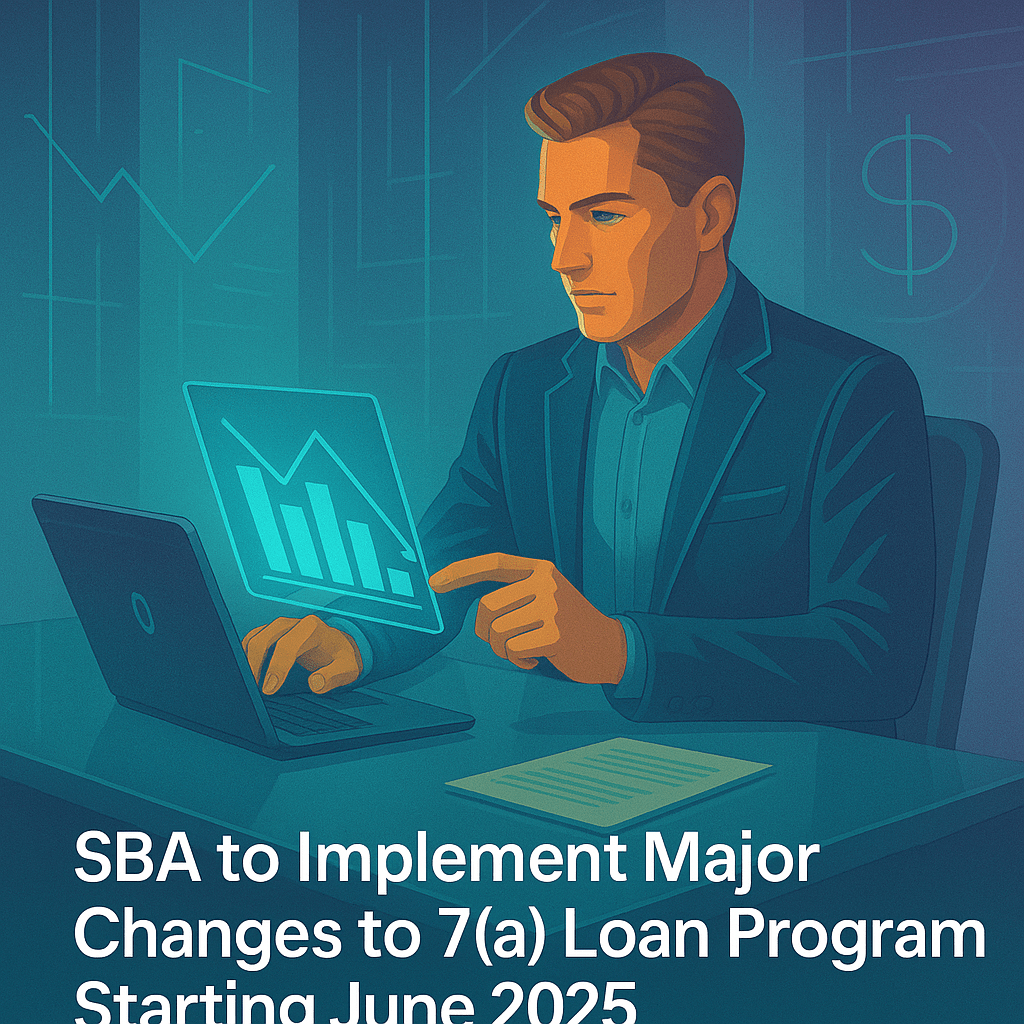 SBA to Implement Major Changes to 7(a) Loan Program Starting June 2025